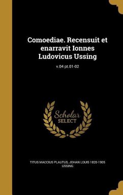 Comoediae. Recensuit et enarravit Ionnes Ludovicus Ussing; v.04 pt.01-02 - Plautus, Titus Maccius; Ussing, Johan Louis
