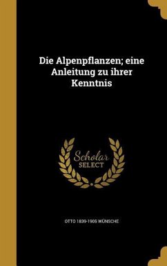 Die Alpenpflanzen; eine Anleitung zu ihrer Kenntnis