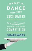Be Ready to Dance with Your Customer!: How Solid Customer Service Puts You Ahead of the Competition