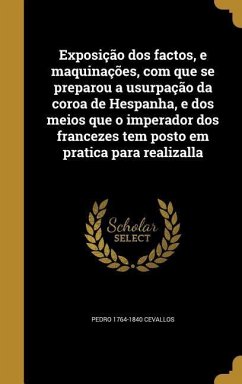 Exposição dos factos, e maquinações, com que se preparou a usurpação da coroa de Hespanha, e dos meios que o imperador dos francezes tem posto em pratica para realizalla - Cevallos, Pedro