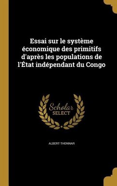 Essai sur le système économique des primitifs d'après les populations de l'État indépendant du Congo - Thonnar, Albert