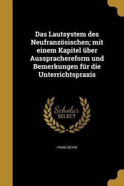Das Lautsystem des Neufranzösischen; mit einem Kapitel über Aussprachereform und Bemerkungen für die Unterrichtspraxis - Beyer, Franz