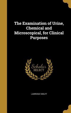 The Examination of Urine, Chemical and Microscopical, for Clinical Purposes