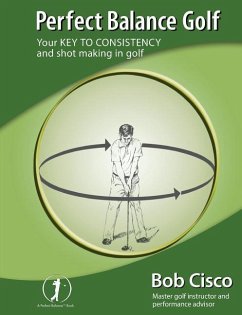 Perfect Balance Golf: Your Key to Consistency and Shot-making in Golf - Cisco, Bob