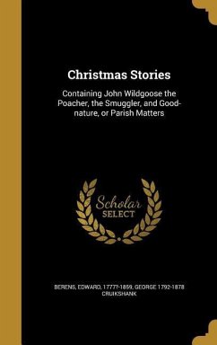 Christmas Stories: Containing John Wildgoose the Poacher, the Smuggler, and Good-nature, or Parish Matters