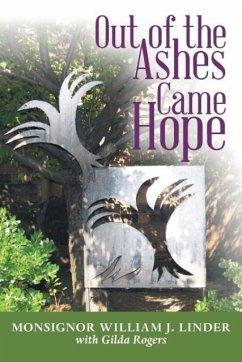 Out of the Ashes Came Hope: By Monsignor William J. Linder with Gilda Rogers - Linder, Monsignor William J.