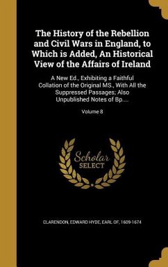 The History of the Rebellion and Civil Wars in England, to Which is Added, An Historical View of the Affairs of Ireland