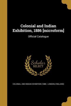 Colonial and Indian Exhibition, 1886 [microform]