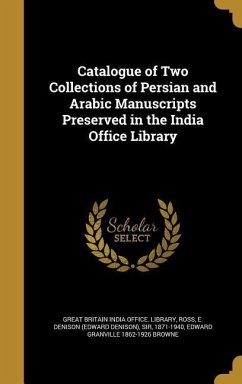 Catalogue of Two Collections of Persian and Arabic Manuscripts Preserved in the India Office Library