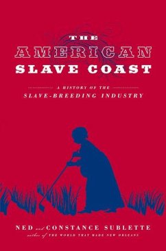 The American Slave Coast: A History of the Slave-Breeding Industry - Sublette, Ned; Sublette, Constance