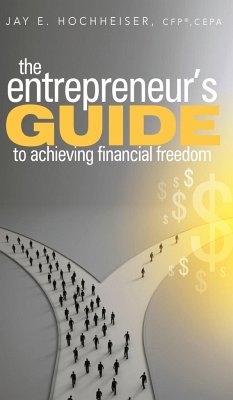 The Entrepreneur's Guide to Achieving Financial Freedom - Hochheiser CFP, CEPA Jay E.