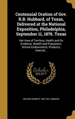 Centennial Oration of Gov. R.B. Hubbard, of Texas, Delivered at the National Exposition, Philadelphia, September 11, 1876. Texas - Hubbard, Richard Bennett