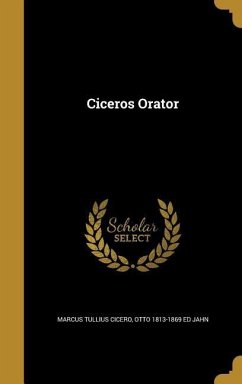 Ciceros Orator - Cicero, Marcus Tullius; Jahn, Otto Ed