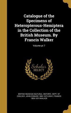 Catalogue of the Specimens of Heteropterous-Hemiptera in the Collection of the British Museum. By Francis Walker; Volume pt 7 - Gray, John Edward; Walker, Francis