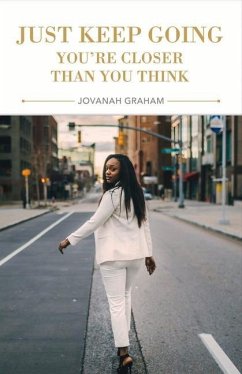 Just Keep Going, You're Closer Than You Think: Volume 1 - Graham, Jovanah