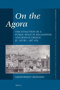 On the Agora: The Evolution of a Public Space in Hellenistic and Roman Greece (C. 323 BC - 267 Ad) - P. Dickenson, Christopher