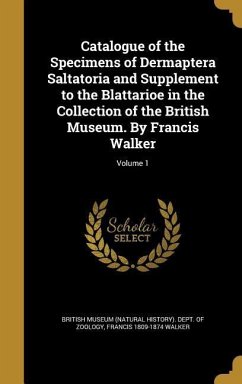 Catalogue of the Specimens of Dermaptera Saltatoria and Supplement to the Blattarioe in the Collection of the British Museum. By Francis Walker; Volume 1