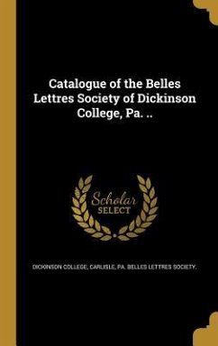Catalogue of the Belles Lettres Society of Dickinson College, Pa. ..