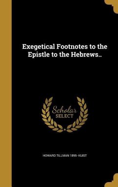 Exegetical Footnotes to the Epistle to the Hebrews.. - Kuist, Howard Tillman