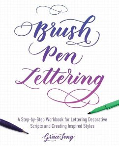 Brush Pen Lettering: A Step-By-Step Workbook for Learning Decorative Scripts and Creating Inspired Styles - Song, Grace