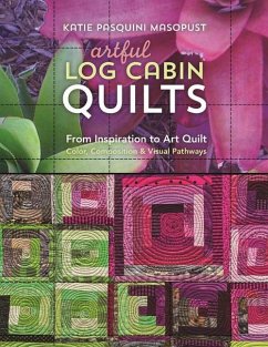 Artful Log Cabin Quilts - Pasquini Masopust, Katie