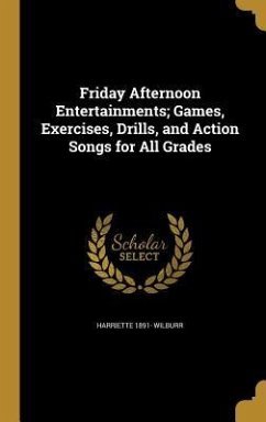 Friday Afternoon Entertainments; Games, Exercises, Drills, and Action Songs for All Grades - Wilburr, Harriette
