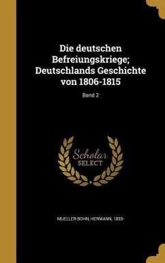 Die deutschen Befreiungskriege; Deutschlands Geschichte von 1806-1815; Band 2