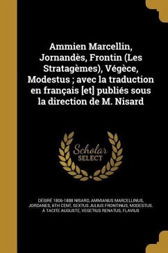 Ammien Marcellin, Jornandès, Frontin (Les Stratagèmes), Végèce, Modestus; avec la traduction en français [et] publiés sous la direction de M. Nisard - Nisard, Désiré