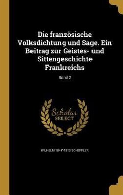 Die französische Volksdichtung und Sage. Ein Beitrag zur Geistes- und Sittengeschichte Frankreichs; Band 2 - Scheffler, Wilhelm