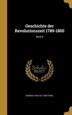 Geschichte der Revolutionszeit 1789-1800; Band 9 - Sybel, Heinrich Von