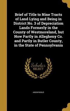Brief of Title to Nine Tracts of Land Lying and Being in District No. 3 of Depreciation Lands Formerly in the County of Westmoreland, but Now Partly in Allegheny Co. and Partly in Butler County, in the State of Pennsylvania