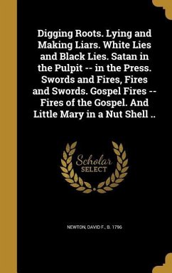 Digging Roots. Lying and Making Liars. White Lies and Black Lies. Satan in the Pulpit -- in the Press. Swords and Fires, Fires and Swords. Gospel Fires -- Fires of the Gospel. And Little Mary in a Nut Shell ..