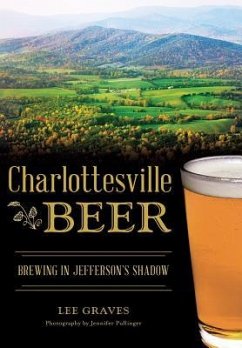 Charlottesville Beer: Brewing in Jefferson's Shadow - Graves, Lee