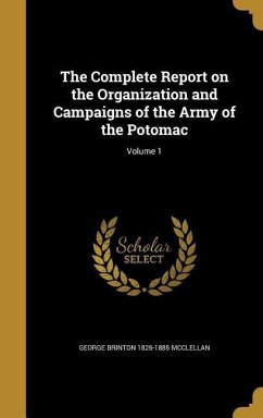 The Complete Report on the Organization and Campaigns of the Army of the Potomac; Volume 1 - Mcclellan, George Brinton