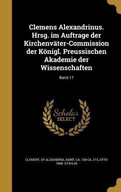 Clemens Alexandrinus. Hrsg. im Auftrage der Kirchenväter-Commission der Königl. Preussischen Akademie der Wissenschaften; Band 17