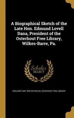 A Biographical Sketch of the Late Hon. Edmund Lovell Dana, President of the Osterhout Free Library, Wilkes-Barre, Pa.