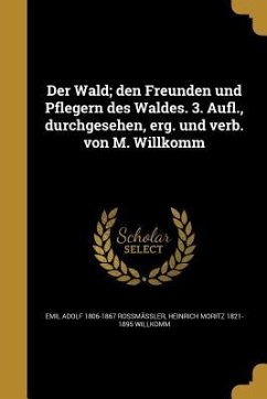 Der Wald; den Freunden und Pflegern des Waldes. 3. Aufl., durchgesehen, erg. und verb. von M. Willkomm - Rossmässler, Emil Adolf; Willkomm, Heinrich Moritz