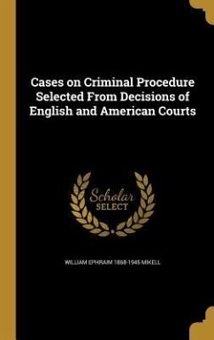 Cases on Criminal Procedure Selected From Decisions of English and American Courts - Mikell, William Ephraim