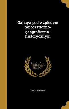 Galicya pod wzgledem topograficzno-geograficzno-historycznym - Stupnicki, Hipolit
