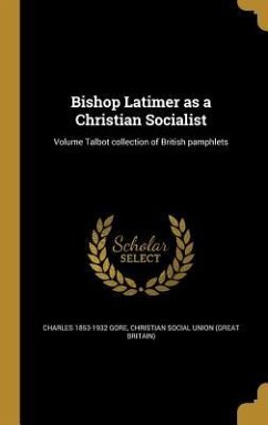 Bishop Latimer as a Christian Socialist; Volume Talbot collection of British pamphlets
