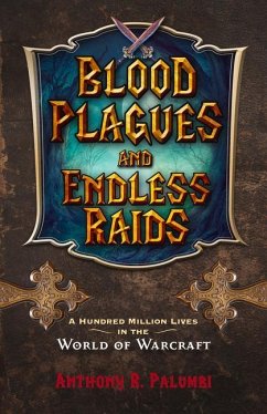 Blood Plagues and Endless Raids: A Hundred Million Lives in the World of Warcraft - Palumbi, Anthony R.