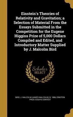 Einstein's Theories of Relativity and Gravitation; a Selection of Material From the Essays Submitted in the Competition for the Eugene Higgins Prize of 5,000 Dollars Compiled and Edited, and Introductory Matter Supplied by J. Malcolm Bird