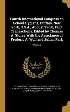 Fourth International Congress on School Hygiene, Buffalo, New York, U.S.A., August 25-30, 1913. Transactions. Edited by Thomas A. Storey With the Assistance of Frederic A. Woll and Julian Park; Volume 2