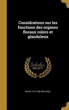 Considrations sur les fonctions des organes floraux colors et glanduleux - Dunal, Michel Flix