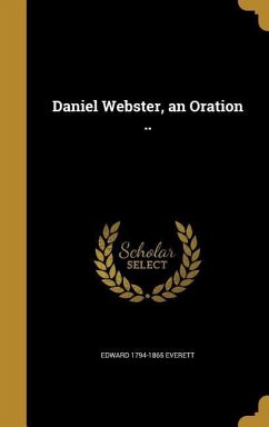 Daniel Webster, an Oration .. - Everett, Edward