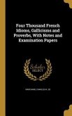 Four Thousand French Idioms, Gallicisms and Proverbs, With Notes and Examination Papers