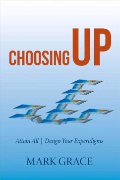 Choosing Up: Attain All - Design Your Experidigms Volume 3 - Grace, Mark