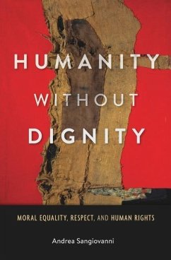 Humanity Without Dignity - Sangiovanni, Andrea