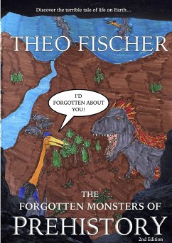The Forgotten Monsters of Prehistory - Fischer, Theo