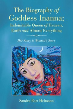 The Biography of Goddess Inanna; Indomitable Queen of Heaven, Earth and Almost Everything - Bart Heimann, Sandra